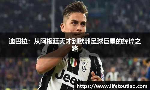 迪巴拉:从阿根廷天才到欧洲足球巨星的辉煌之路