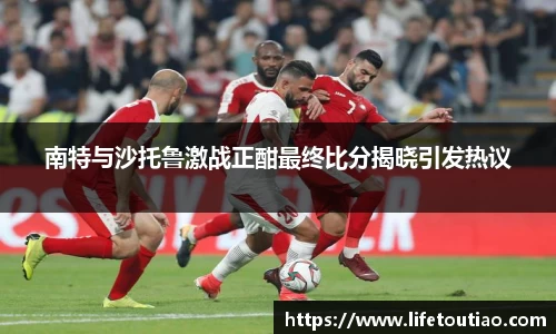 南特与沙托鲁激战正酣最终比分揭晓引发热议
